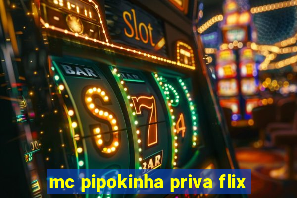 mc pipokinha priva flix